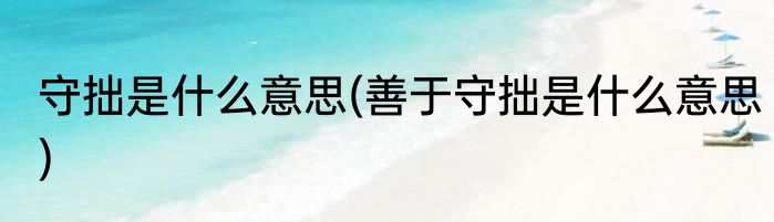 守拙是什么意思(善于守拙是什么意思)