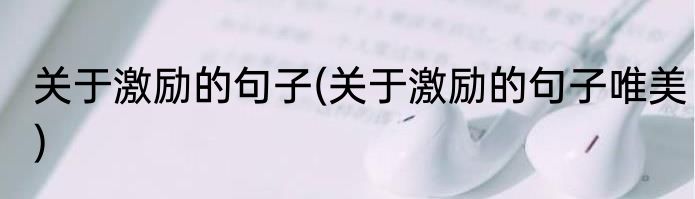 关于激励的句子(关于激励的句子唯美)