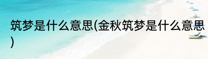 筑梦是什么意思(金秋筑梦是什么意思)