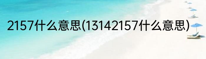 2157什么意思(13142157什么意思)
