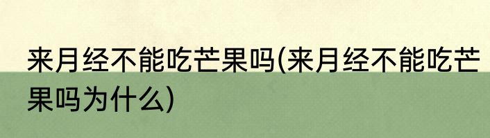 来月经不能吃芒果吗(来月经不能吃芒果吗为什么)