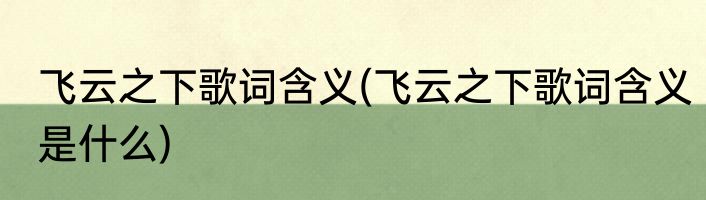 飞云之下歌词含义(飞云之下歌词含义是什么)