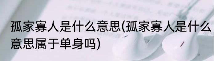 孤家寡人是什么意思(孤家寡人是什么意思属于单身吗)