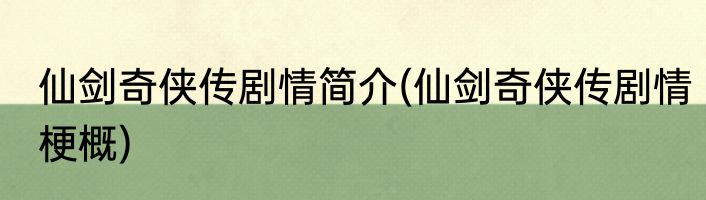 仙剑奇侠传剧情简介(仙剑奇侠传剧情梗概)