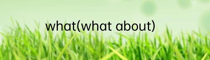 what(what about)