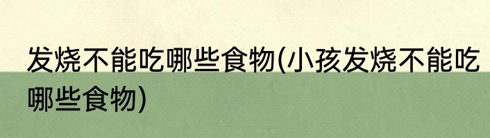发烧不能吃哪些食物(小孩发烧不能吃哪些食物)