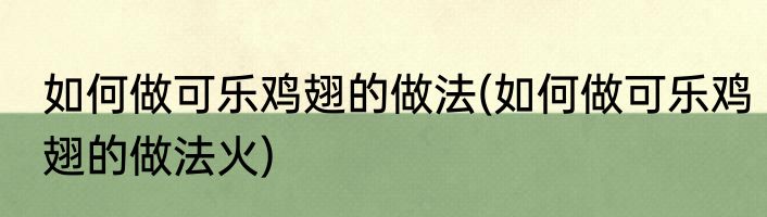 如何做可乐鸡翅的做法(如何做可乐鸡翅的做法火)