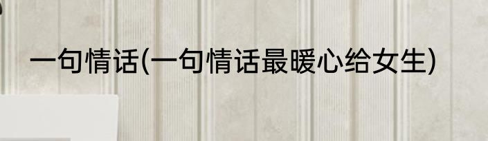 一句情话(一句情话最暖心给女生)