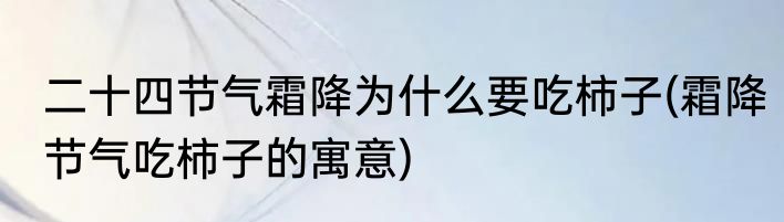 二十四节气霜降为什么要吃柿子(霜降节气吃柿子的寓意)
