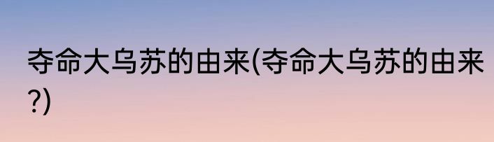 夺命大乌苏的由来(夺命大乌苏的由来?)