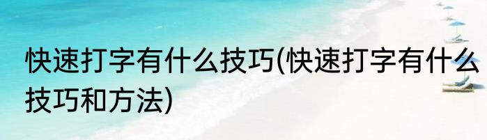 快速打字有什么技巧(快速打字有什么技巧和方法)