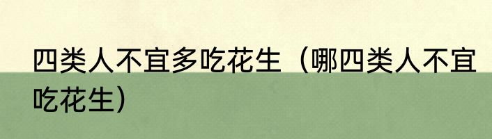 四类人不宜多吃花生（哪四类人不宜吃花生）