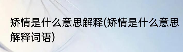 矫情是什么意思解释(矫情是什么意思解释词语)