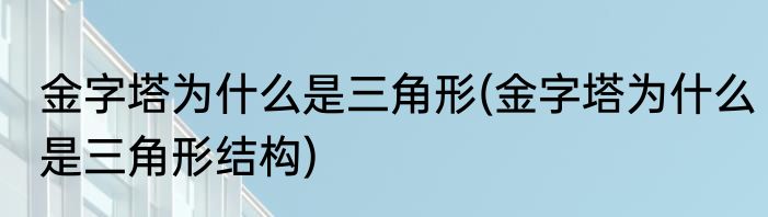 金字塔为什么是三角形(金字塔为什么是三角形结构)