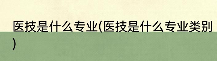 医技是什么专业(医技是什么专业类别)