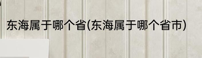东海属于哪个省(东海属于哪个省市)