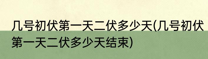 几号初伏第一天二伏多少天(几号初伏第一天二伏多少天结束)