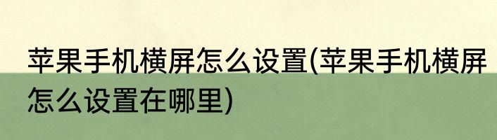 苹果手机横屏怎么设置(苹果手机横屏怎么设置在哪里)