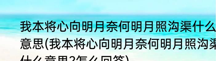 我本将心向明月奈何明月照沟渠什么意思(我本将心向明月奈何明月照沟渠什么意思?怎么回答)