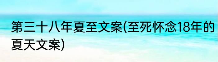 第三十八年夏至文案(至死怀念18年的夏天文案)
