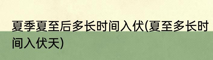 夏季夏至后多长时间入伏(夏至多长时间入伏天)