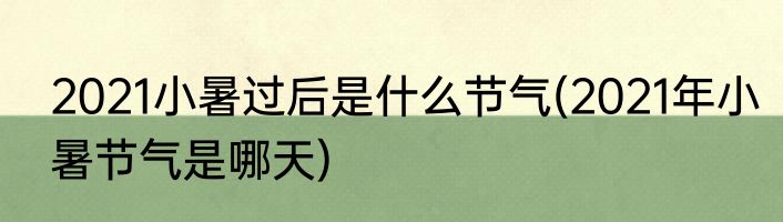 2021小暑过后是什么节气(2021年小暑节气是哪天)