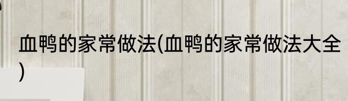 血鸭的家常做法(血鸭的家常做法大全)