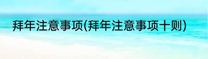 拜年注意事项(拜年注意事项十则)