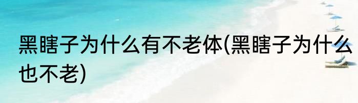 黑瞎子为什么有不老体(黑瞎子为什么也不老)