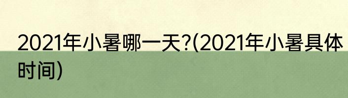 2021年小暑哪一天?(2021年小暑具体时间)