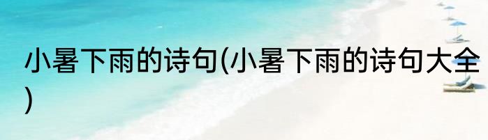 小暑下雨的诗句(小暑下雨的诗句大全)