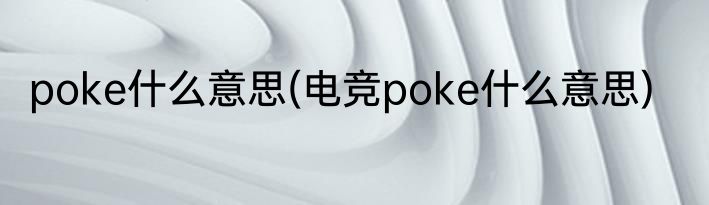 poke什么意思(电竞poke什么意思)