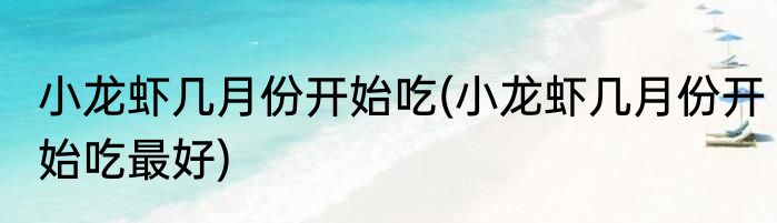 小龙虾几月份开始吃(小龙虾几月份开始吃最好)