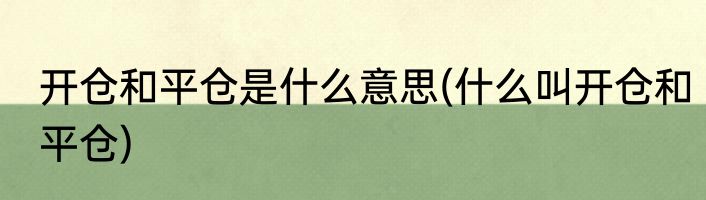 开仓和平仓是什么意思(什么叫开仓和平仓)