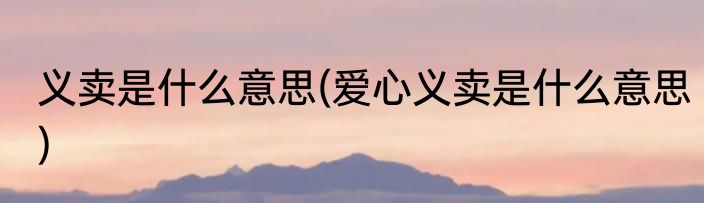 义卖是什么意思(爱心义卖是什么意思)