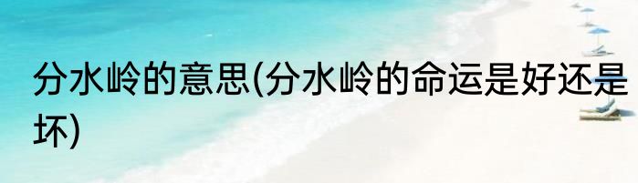分水岭的意思(分水岭的命运是好还是坏)