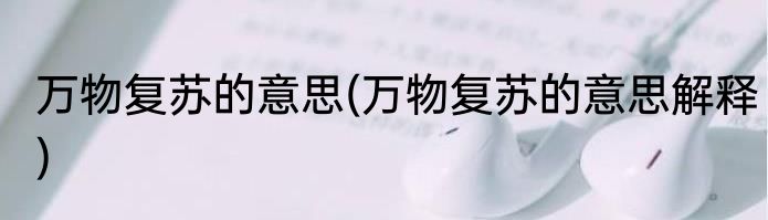 万物复苏的意思(万物复苏的意思解释)