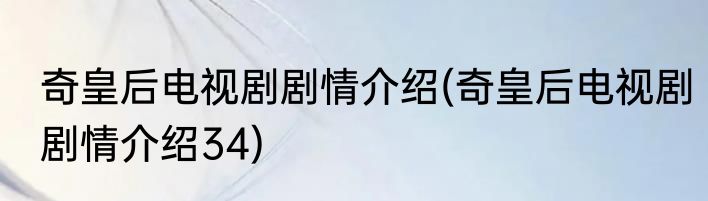 奇皇后电视剧剧情介绍(奇皇后电视剧剧情介绍34)