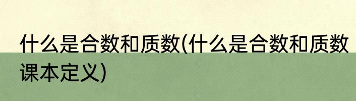 什么是合数和质数(什么是合数和质数课本定义)