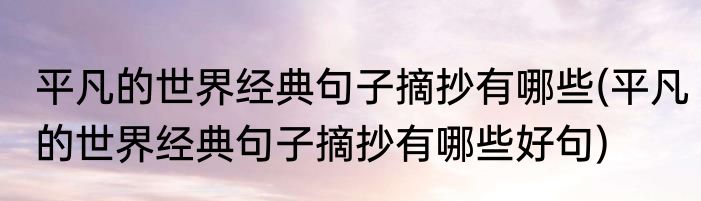 平凡的世界经典句子摘抄有哪些(平凡的世界经典句子摘抄有哪些好句)