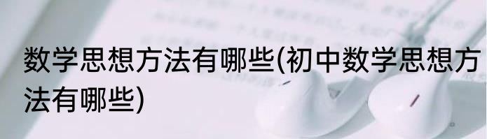 数学思想方法有哪些(初中数学思想方法有哪些)