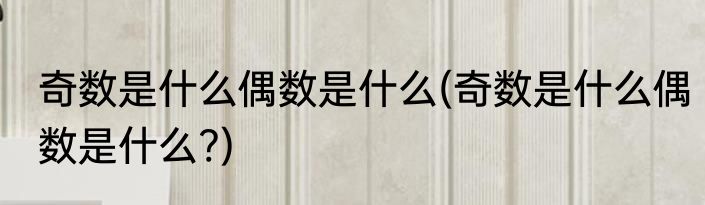 奇数是什么偶数是什么(奇数是什么偶数是什么?)