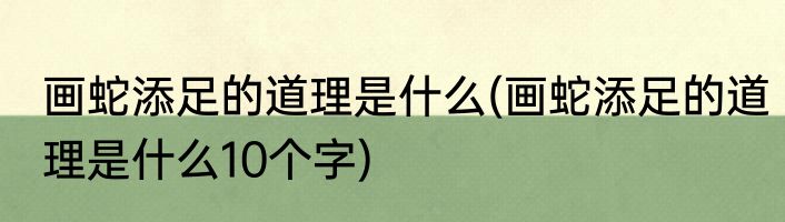 画蛇添足的道理是什么(画蛇添足的道理是什么10个字)