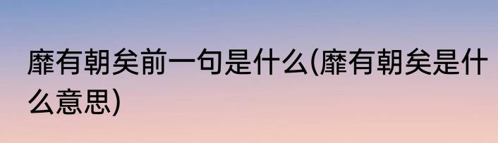 靡有朝矣前一句是什么(靡有朝矣是什么意思)