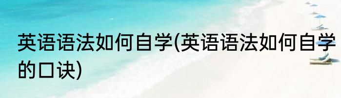 英语语法如何自学(英语语法如何自学的口诀)