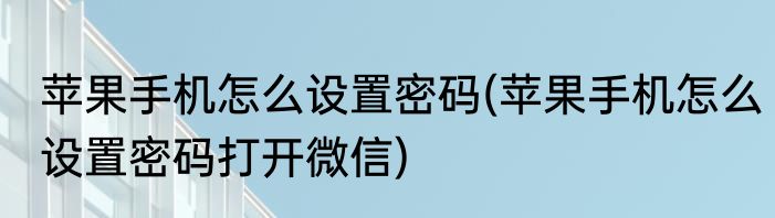 苹果手机怎么设置密码(苹果手机怎么设置密码打开微信)
