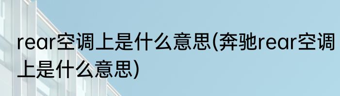 rear空调上是什么意思(奔驰rear空调上是什么意思)