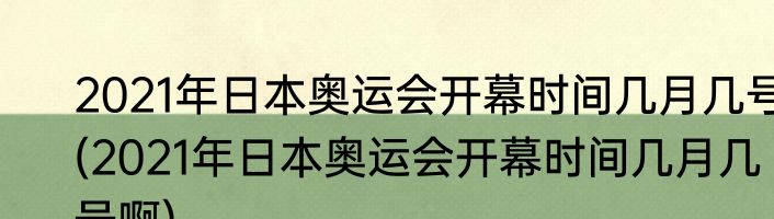 2021年日本奥运会开幕时间几月几号(2021年日本奥运会开幕时间几月几号啊)