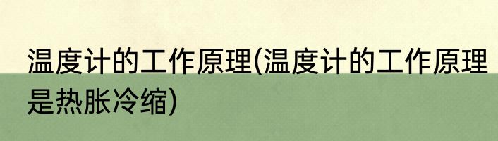 温度计的工作原理(温度计的工作原理是热胀冷缩)