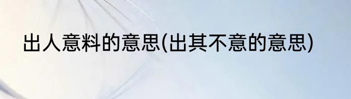 出人意料的意思(出其不意的意思)
